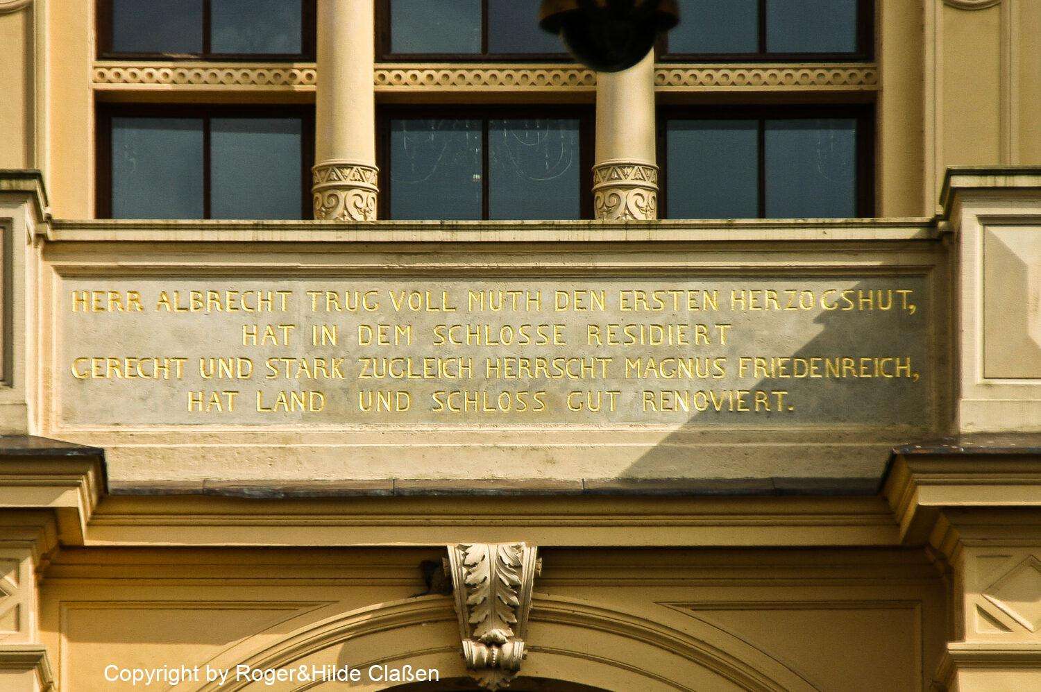 Hochzeitsreise nach Rügen 87 Inschrift auf der Tafel des Schweriner Schlosses HERR ALBRECHT TRUG VOLL MUTH DEN ERSTEN HERZOGSHUT, HAT IN DEM SCHLOSSE RESIDIERT GERECHT UND STARK ZUGLEICH HERRSCHT MAGNUS FRIEDENREICH, HAT LAND UND SCHLOSS GUT RENOVIERT.